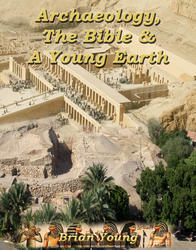 Archaeology, The Bible and a Young Earth by Brian Young